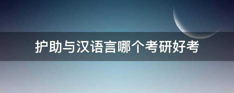 护助与汉语言哪个考研好考